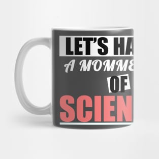 Let's have a moment of science science lover science t- shirt science biology Mug